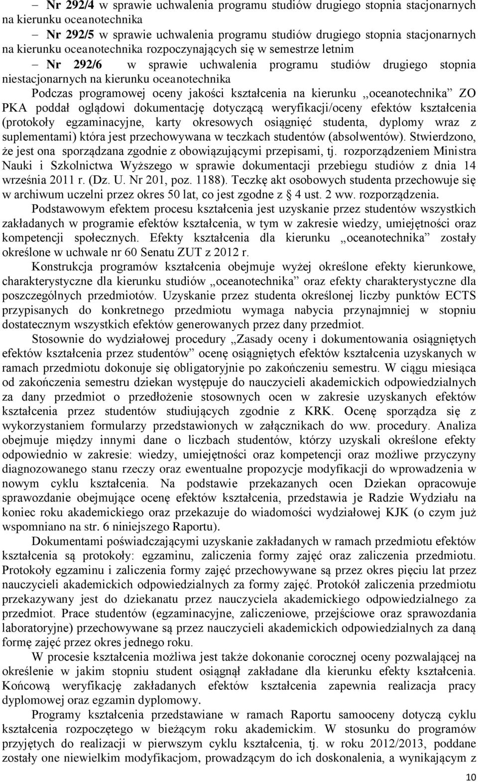 kształcenia na kierunku,,oceanotechnika ZO PKA poddał oglądowi dokumentację dotyczącą weryfikacji/oceny efektów kształcenia (protokoły egzaminacyjne, karty okresowych osiągnięć studenta, dyplomy wraz