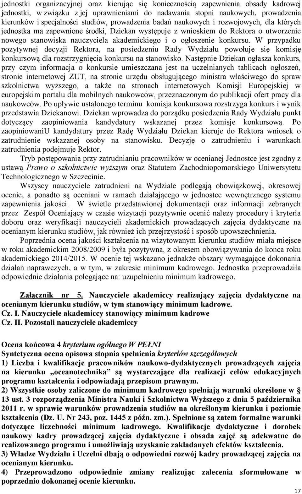 ogłoszenie konkursu. W przypadku pozytywnej decyzji Rektora, na posiedzeniu Rady Wydziału powołuje się komisję konkursową dla rozstrzygnięcia konkursu na stanowisko.