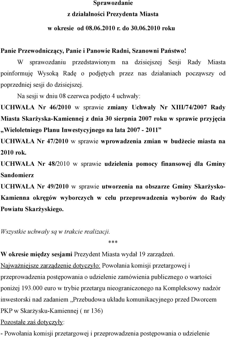 Na sesji w dniu 08 czerwca podjęto 4 uchwały: UCHWAŁA Nr 46/2010 w sprawie zmiany Uchwały Nr XIII/74/2007 Rady Miasta Skarżyska-Kamiennej z dnia 30 sierpnia 2007 roku w sprawie przyjęcia