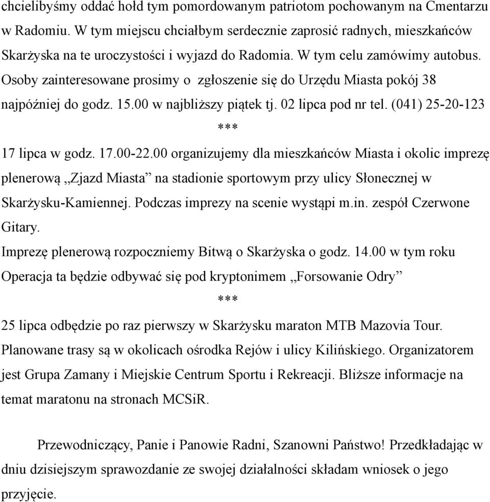 (041) 25-20-123 17 lipca w godz. 17.00-22.00 organizujemy dla mieszkańców Miasta i okolic imprezę plenerową Zjazd Miasta na stadionie sportowym przy ulicy Słonecznej w Skarżysku-Kamiennej.