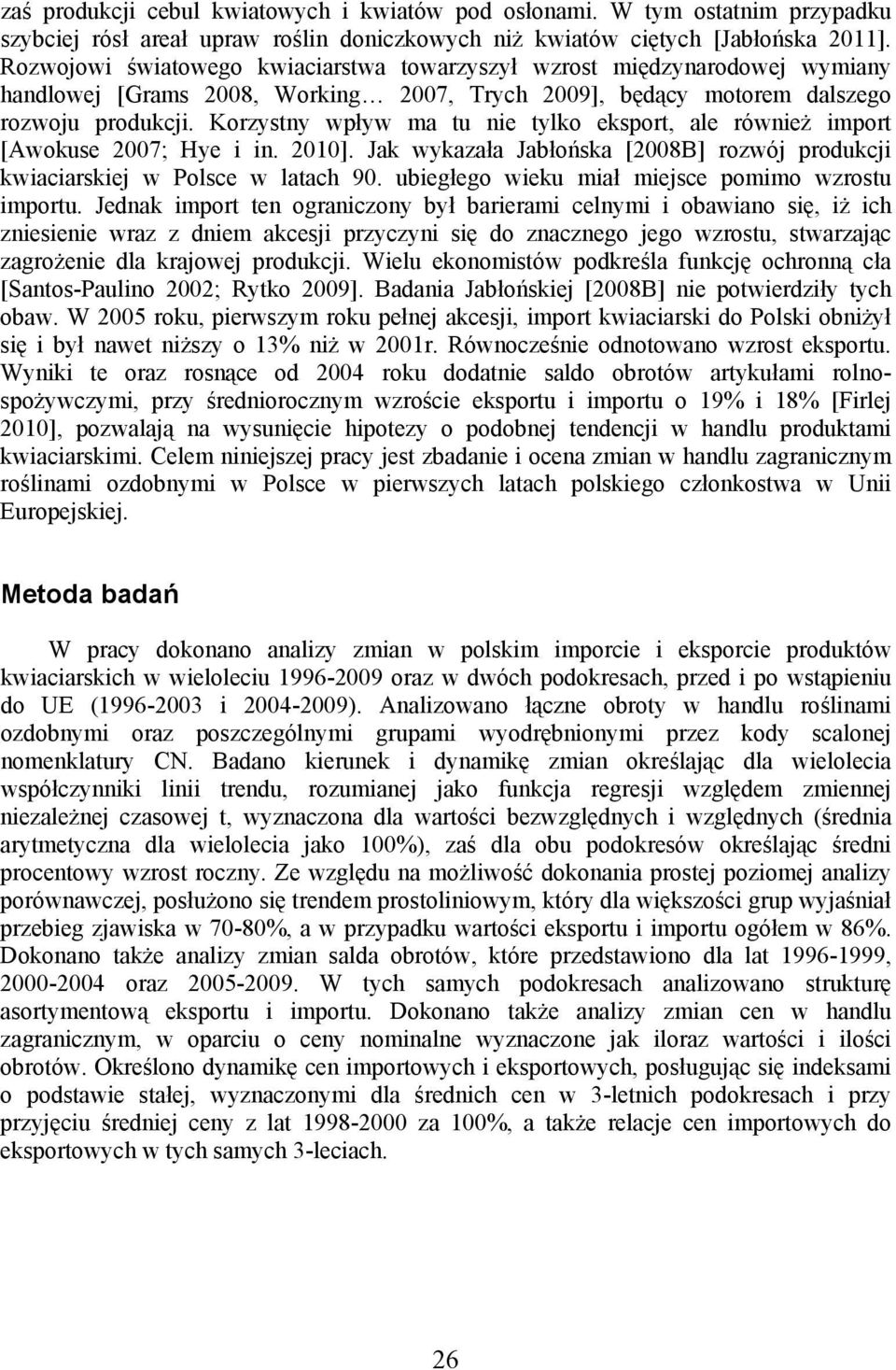 Korzystny wpływ ma tu nie tylko eksport, ale również import [Awokuse 2007; Hye i in. 2010]. Jak wykazała Jabłońska [2008B] rozwój produkcji kwiaciarskiej w Polsce w latach 90.