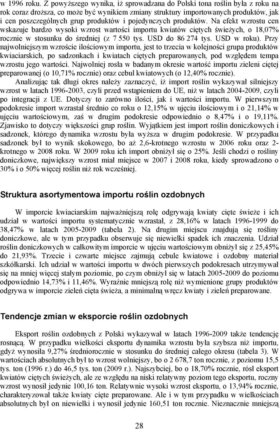 pojedynczych produktów. Na efekt wzrostu cen wskazuje bardzo wysoki wzrost importu kwiatów ciętych świeżych, o 18,07% rocznie w stosunku do średniej (z 7 550 tys. USD do 86 274 tys. USD w roku).