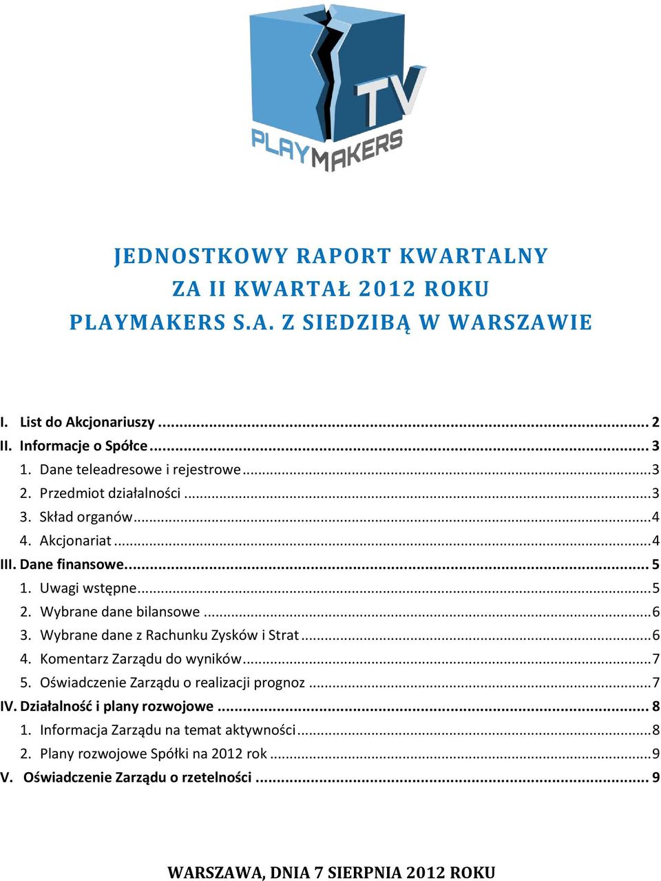 Wybrane dane bilansowe... 6 3. Wybrane dane z Rachunku Zysków i Strat... 6 4. Komentarz Zarządu do wyników... 7 5. Oświadczenie Zarządu o realizacji prognoz... 7 IV.