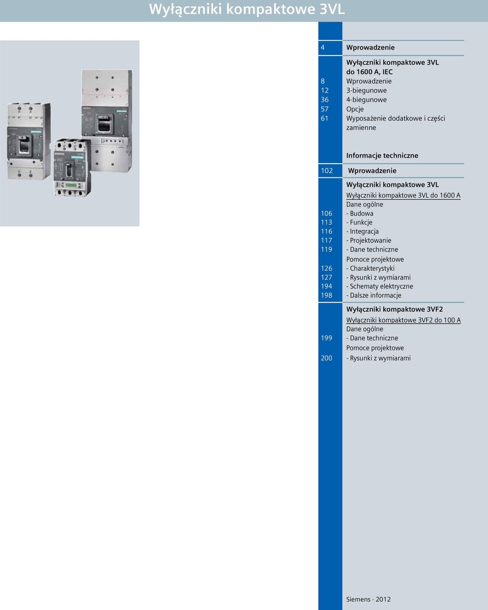 - Integracja 117 - Projektowanie 119 - Dane techniczne Pomoce projektowe 126 - Charakterystyki 127 - Rysunki z wymiarami 194 - Schematy elektryczne 198 - Dalsze