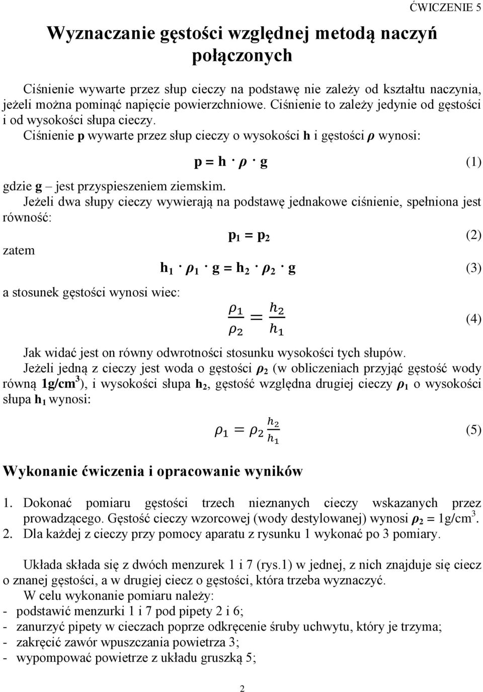 Jeżeli dwa słupy cieczy wywierają na podstawę jednakowe ciśnienie, spełniona jest równość: p = p () zatem h ρ g = h ρ g () a stosunek gęstości wynosi wiec: Jak widać jest on równy odwrotności