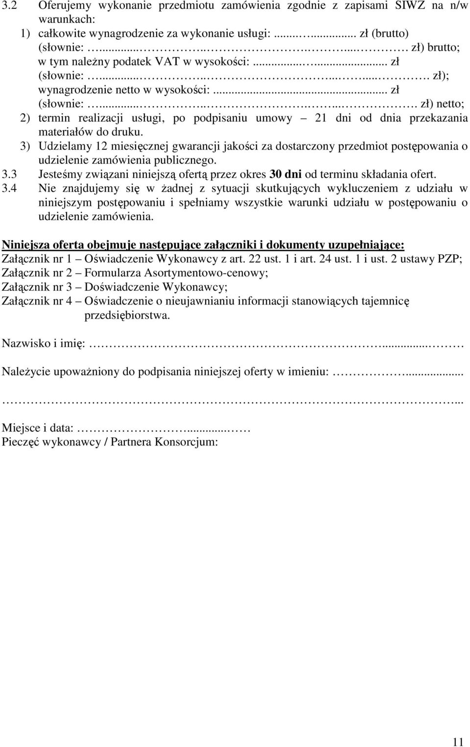 3) Udzielamy 12 miesięcznej gwarancji jakości za dostarczony przedmiot postępowania o udzielenie zamówienia publicznego. 3.