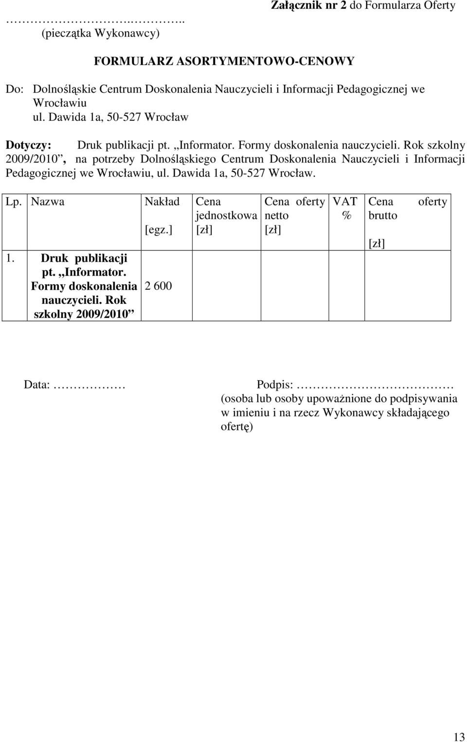 Rok szkolny 2009/2010, na potrzeby Dolnośląskiego Centrum Doskonalenia Nauczycieli i Informacji Pedagogicznej we Wrocławiu, ul. Dawida 1a, 50-527 Wrocław. Lp. Nazwa 1. Druk publikacji pt.