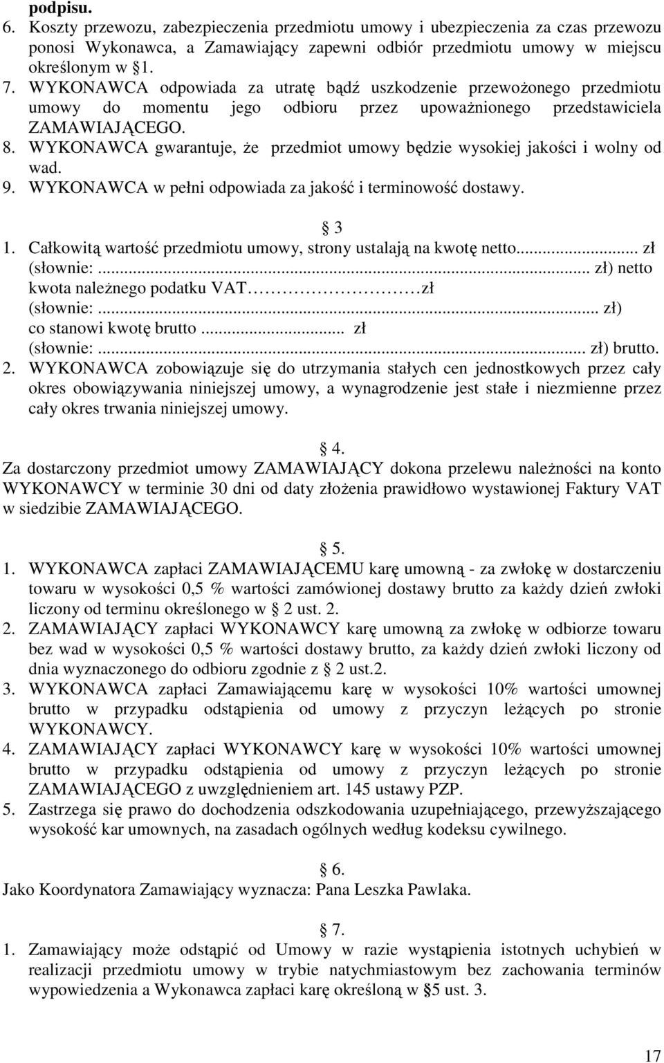 WYKONAWCA gwarantuje, Ŝe przedmiot umowy będzie wysokiej jakości i wolny od wad. 9. WYKONAWCA w pełni odpowiada za jakość i terminowość dostawy. 3 1.