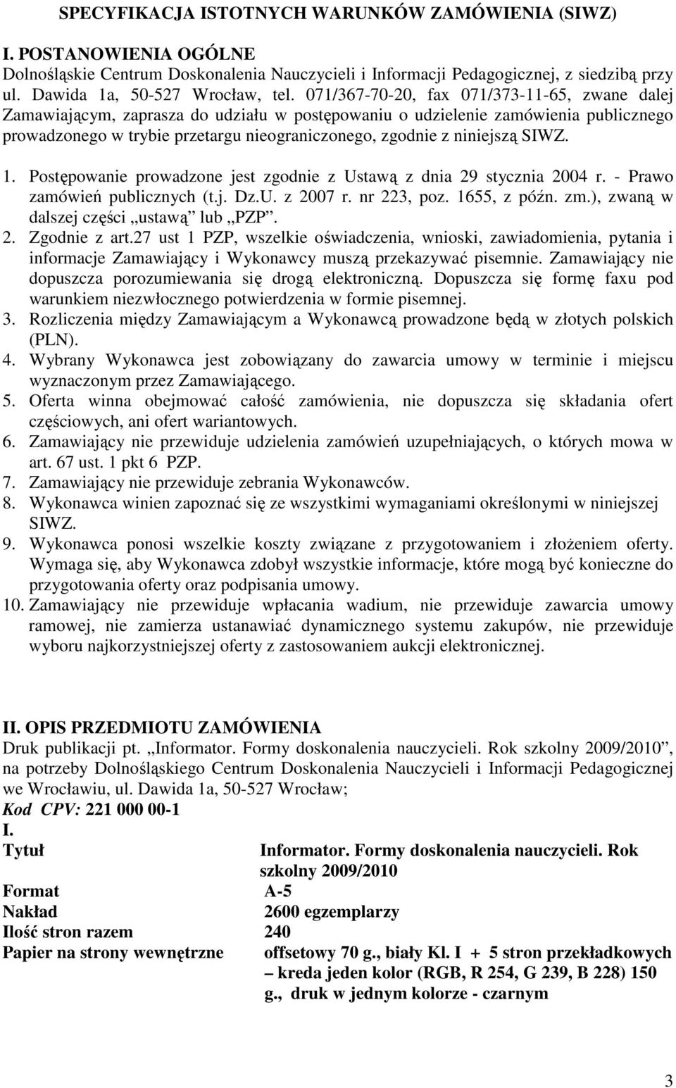 niniejszą SIWZ. 1. Postępowanie prowadzone jest zgodnie z Ustawą z dnia 29 stycznia 2004 r. - Prawo zamówień publicznych (t.j. Dz.U. z 2007 r. nr 223, poz. 1655, z późn. zm.