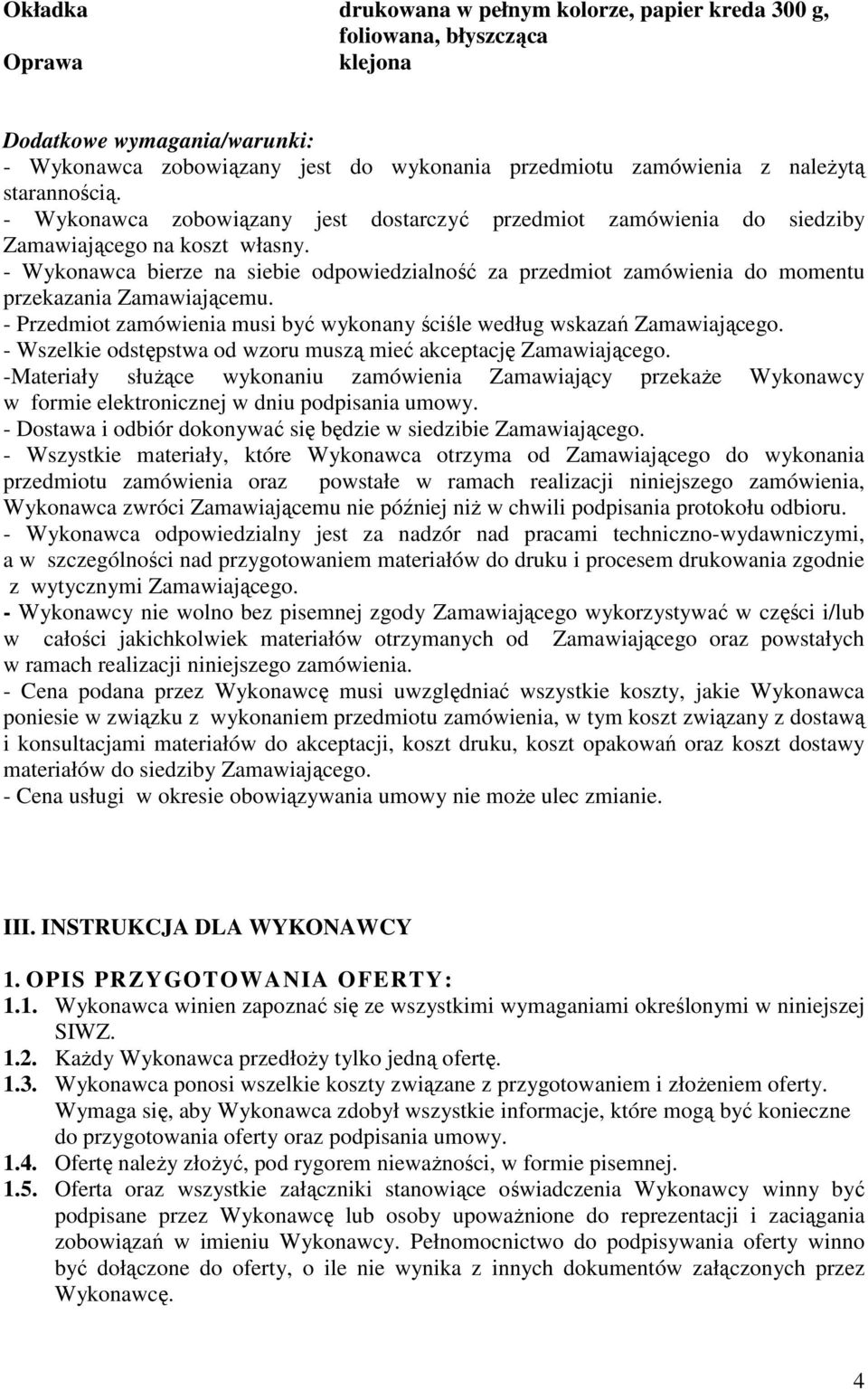 - Wykonawca bierze na siebie odpowiedzialność za przedmiot zamówienia do momentu przekazania Zamawiającemu. - Przedmiot zamówienia musi być wykonany ściśle według wskazań Zamawiającego.