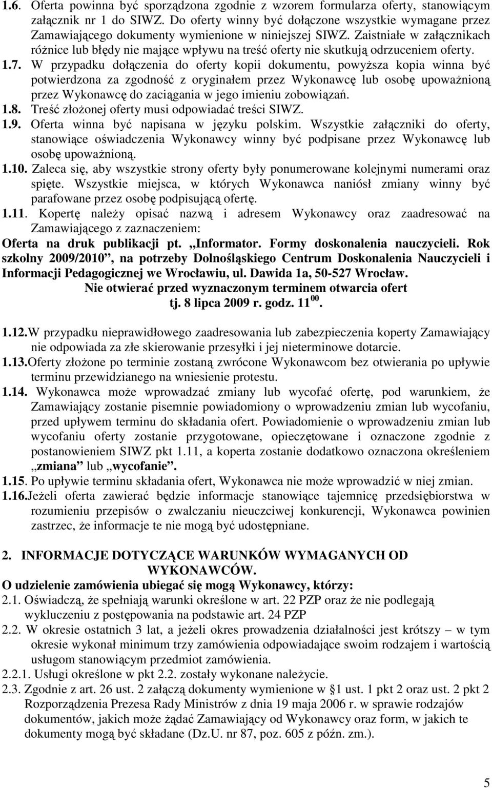 Zaistniałe w załącznikach róŝnice lub błędy nie mające wpływu na treść oferty nie skutkują odrzuceniem oferty. 1.7.