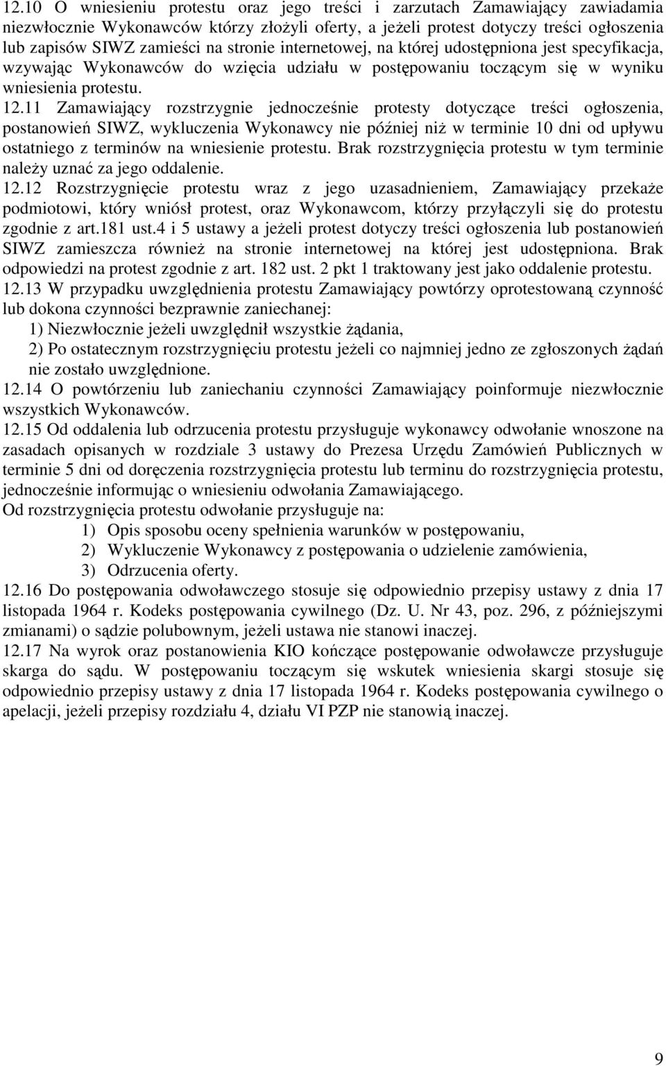 11 Zamawiający rozstrzygnie jednocześnie protesty dotyczące treści ogłoszenia, postanowień SIWZ, wykluczenia Wykonawcy nie później niŝ w terminie 10 dni od upływu ostatniego z terminów na wniesienie