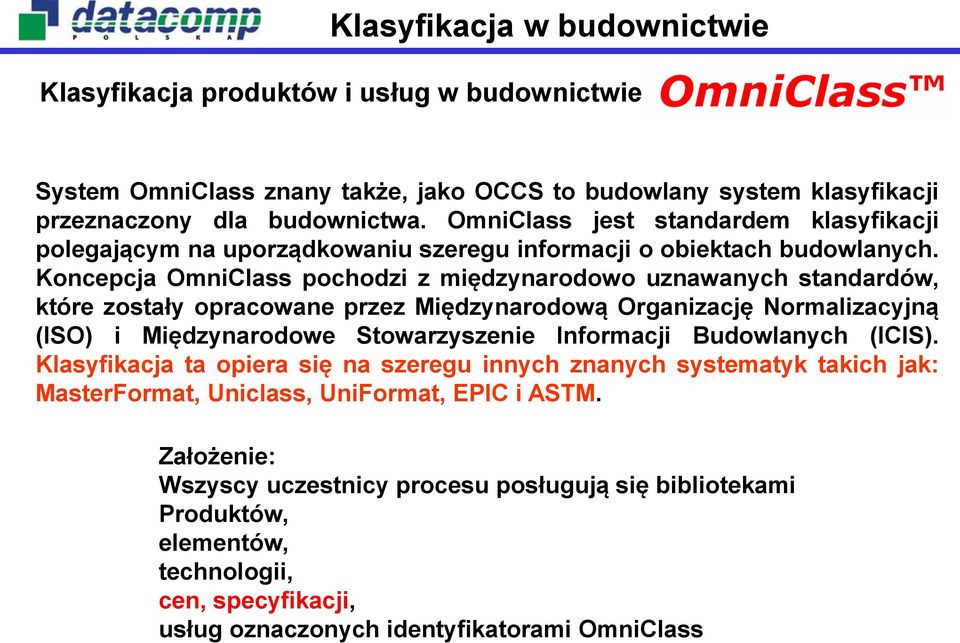 Koncepcja OmniClass pochodzi z międzynarodowo uznawanych standardów, które zostały opracowane przez Międzynarodową Organizację Normalizacyjną (ISO) i Międzynarodowe Stowarzyszenie Informacji