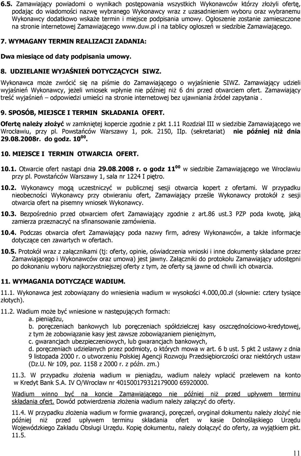 WYMAGANY TERMIN REALIZACJI ZADANIA: Dwa miesiące od daty podpisania umowy. 8. UDZIELANIE WYJAŚNIEŃ DOTYCZĄCYCH SIWZ. Wykonawca może zwrócić się na piśmie do Zamawiającego o wyjaśnienie SIWZ.