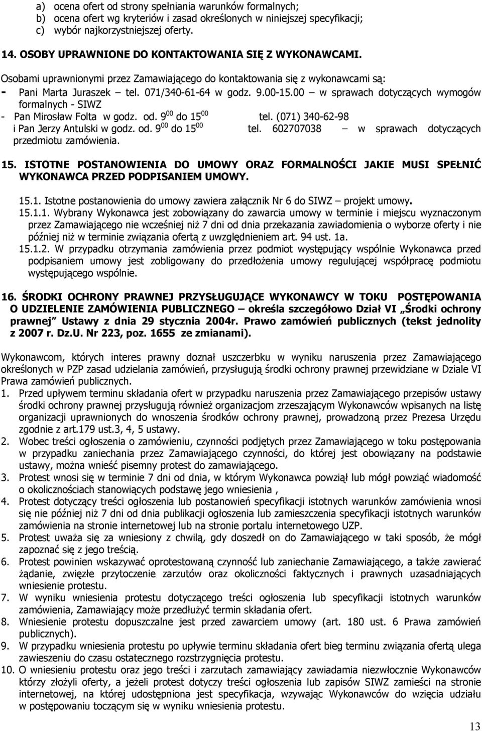 00 w sprawach dotyczących wymogów formalnych - SIWZ - Pan Mirosław Folta w godz. od. 9 00 do 15 00 tel. (071) 340-62-98 i Pan Jerzy Antulski w godz. od. 9 00 do 15 00 tel. 602707038 w sprawach dotyczących przedmiotu zamówienia.