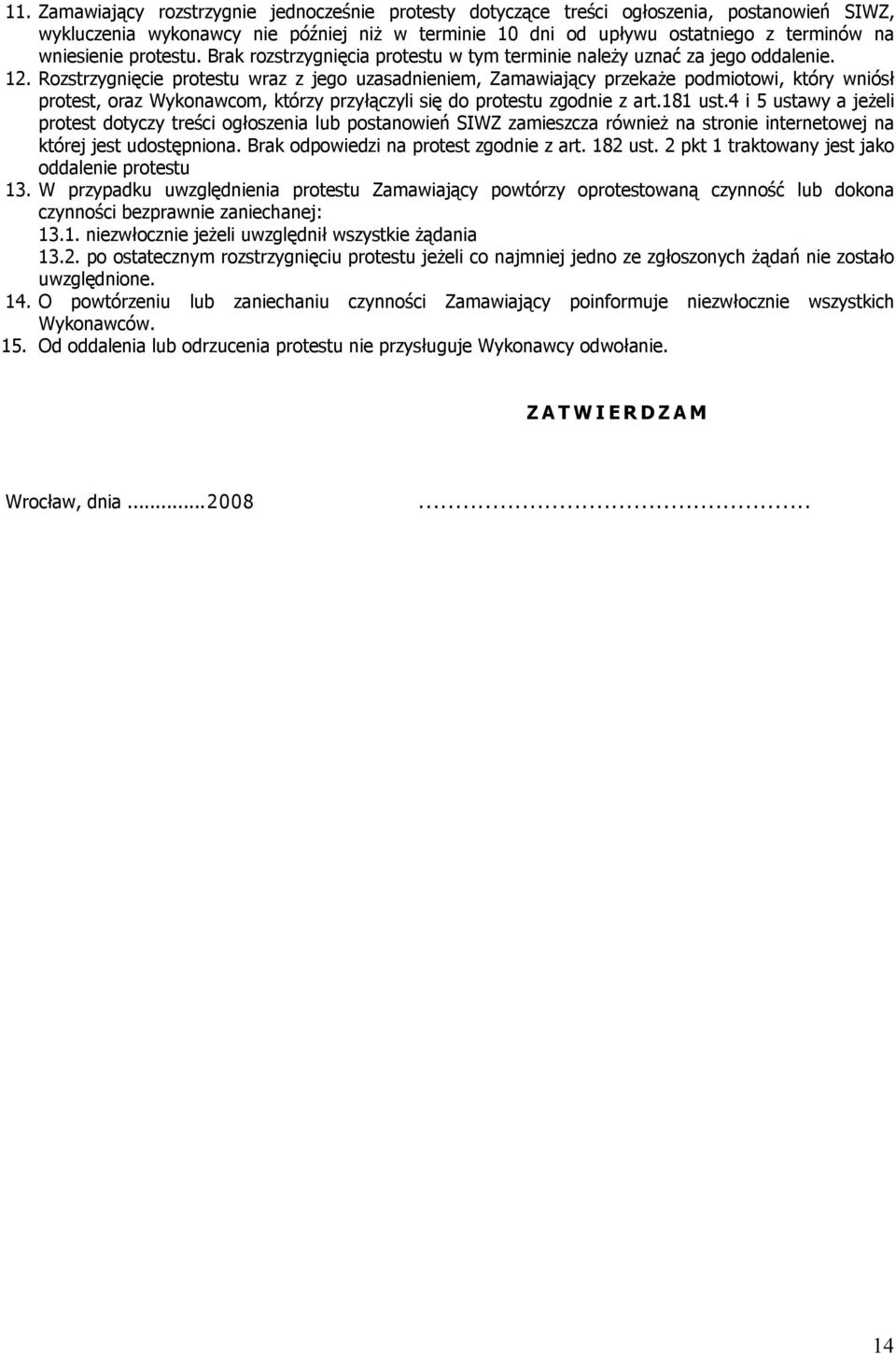 Rozstrzygnięcie protestu wraz z jego uzasadnieniem, Zamawiający przekaże podmiotowi, który wniósł protest, oraz Wykonawcom, którzy przyłączyli się do protestu zgodnie z art.181 ust.