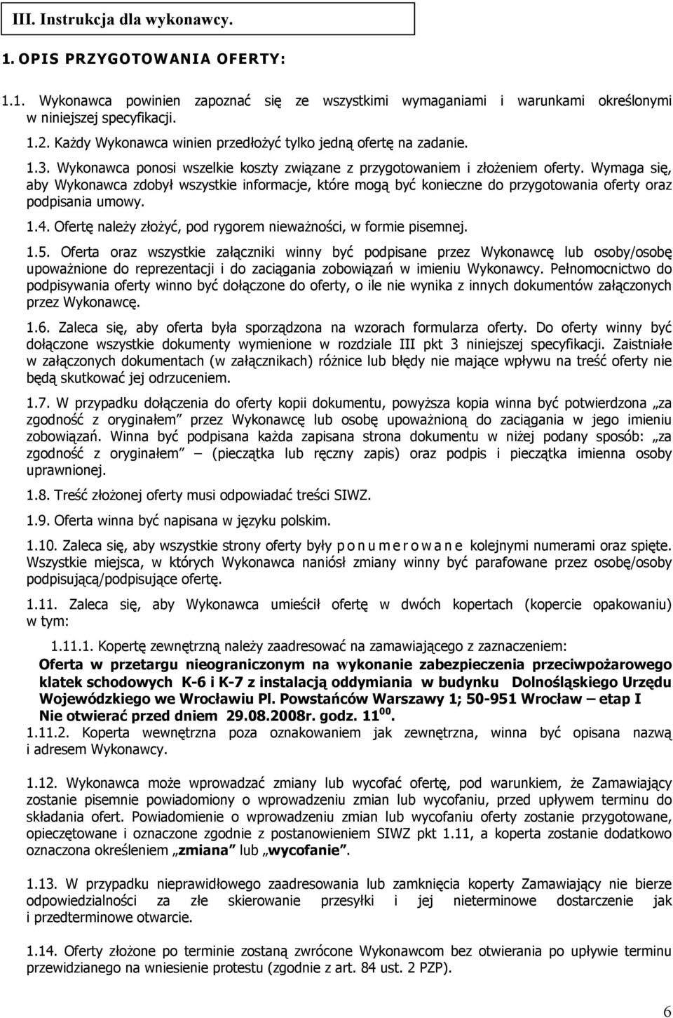 Wymaga się, aby Wykonawca zdobył wszystkie informacje, które mogą być konieczne do przygotowania oferty oraz podpisania umowy. 1.4. Ofertę należy złożyć, pod rygorem nieważności, w formie pisemnej. 1.5.