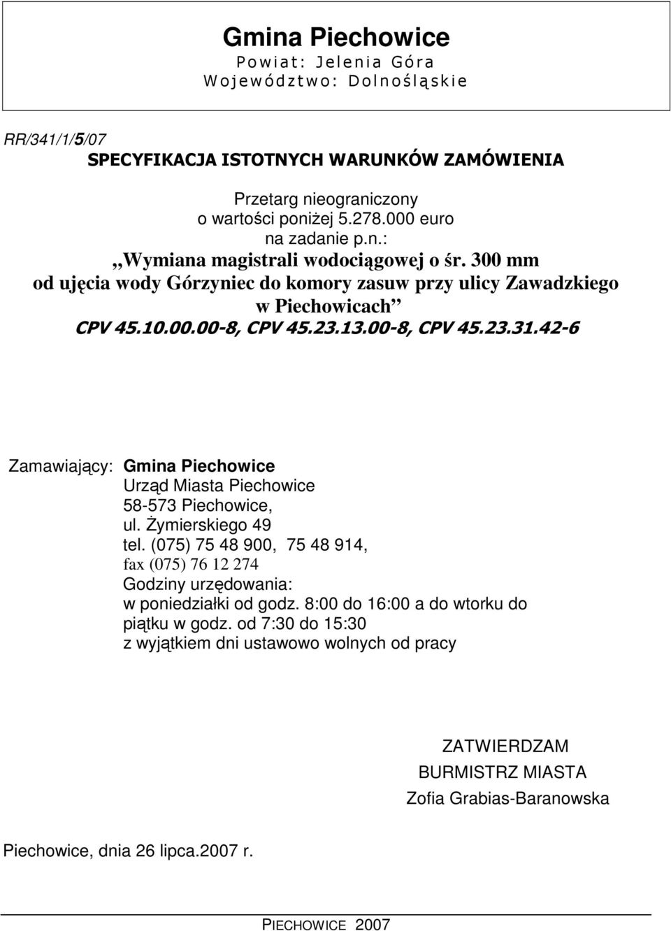 42-6 Zamawiający: Gmina Piechowice Urząd Miasta Piechowice 58-573 Piechowice, ul. śymierskiego 49 tel. (075) 75 48 900, 75 48 914, fax (075) 76 12 274 Godziny urzędowania: w poniedziałki od godz.