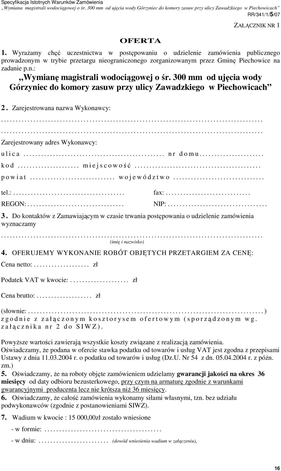 300 mm od ujęcia wody Górzyniec do komory zasuw przy ulicy Zawadzkiego w Piechowicach 2. Zarejestrowana nazwa Wykonawcy: Zarejestrowany adres Wykonawcy: u l i c a................................................ n r d o m u.