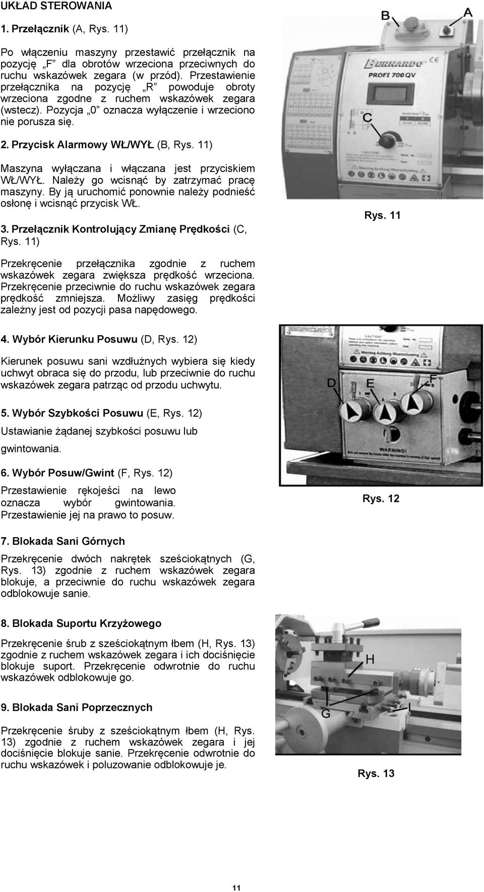 Przycisk Alarmowy WŁ/WYŁ (B, Rys. 11) Maszyna wyłączana i włączana jest przyciskiem WŁ/WYŁ. Należy go wcisnąć by zatrzymać pracę maszyny.