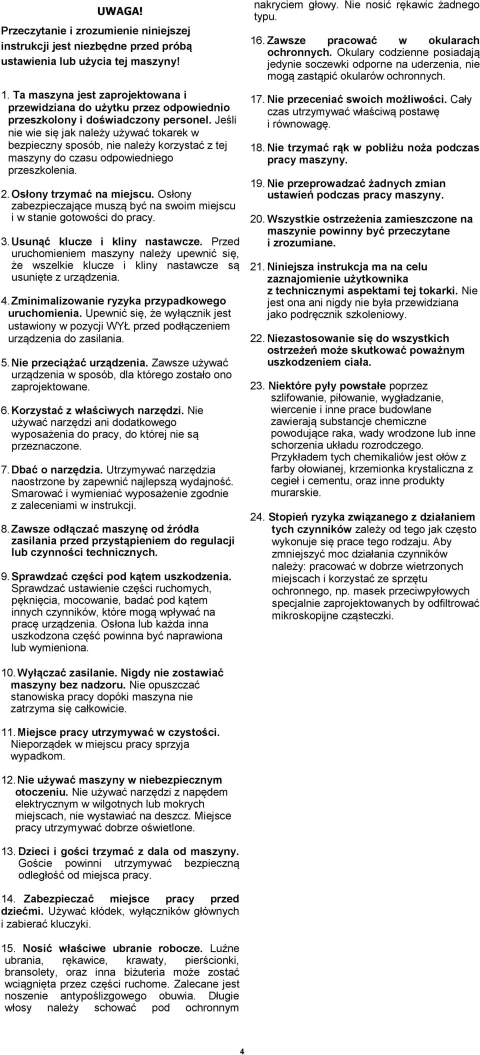 Jeśli nie wie się jak należy używać tokarek w bezpieczny sposób, nie należy korzystać z tej maszyny do czasu odpowiedniego przeszkolenia. 2. Osłony trzymać na miejscu.