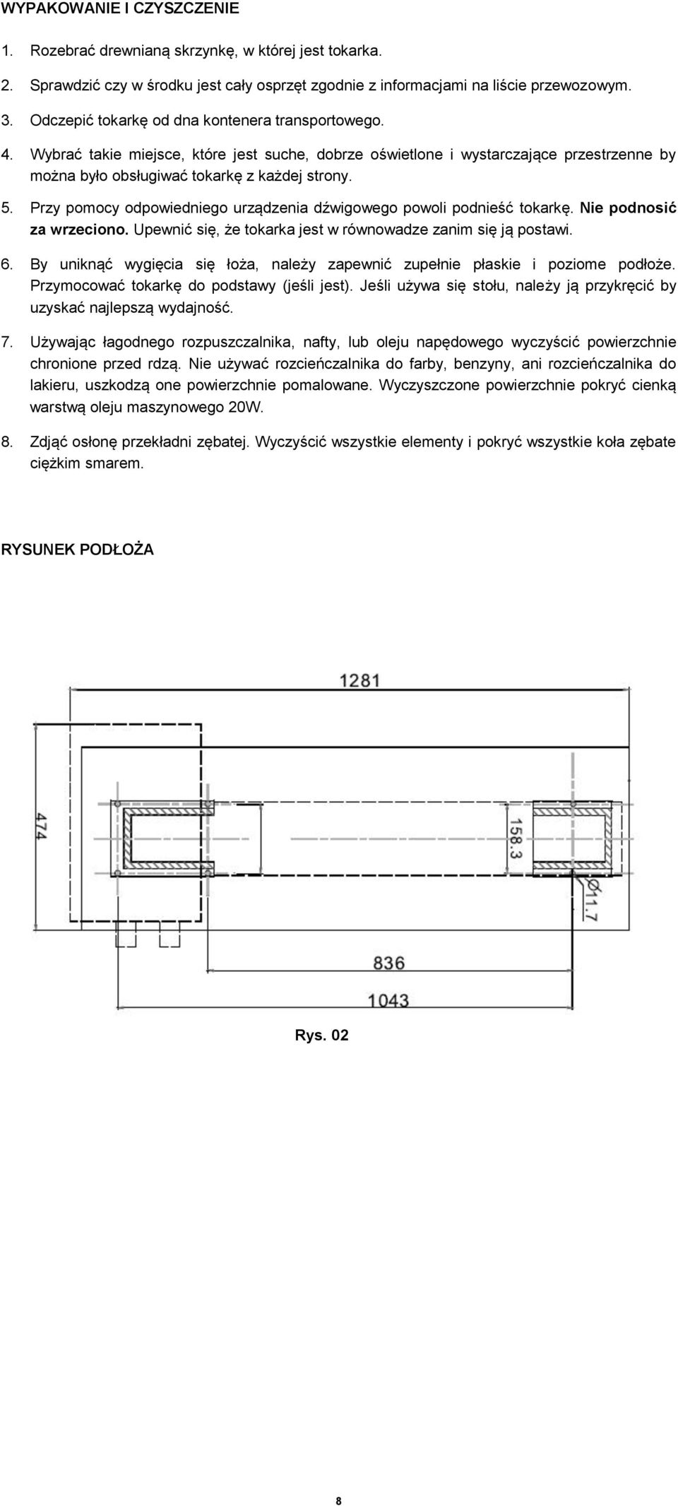 Przy pomocy odpowiedniego urządzenia dźwigowego powoli podnieść tokarkę. Nie podnosić za wrzeciono. Upewnić się, że tokarka jest w równowadze zanim się ją postawi. 6.