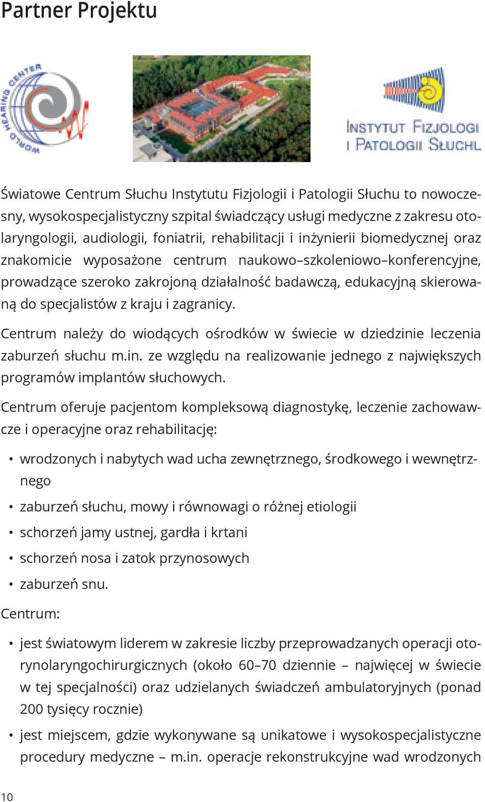 specjalistów z kraju i zagranicy. Centrum należy do wiodących ośrodków w świecie w dziedzinie leczenia zaburzeń słuchu m.in. ze względu na realizowanie jednego z największych programów implantów słuchowych.