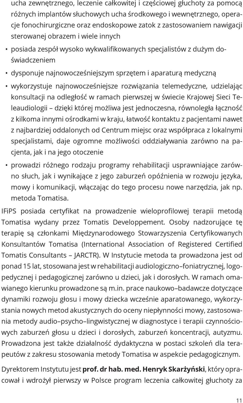 najnowocześniejsze rozwiązania telemedyczne, udzielając konsultacji na odległość w ramach pierwszej w świecie Krajowej Sieci Teleaudiologii dzięki której możliwa jest jednoczesna, równoległa łączność