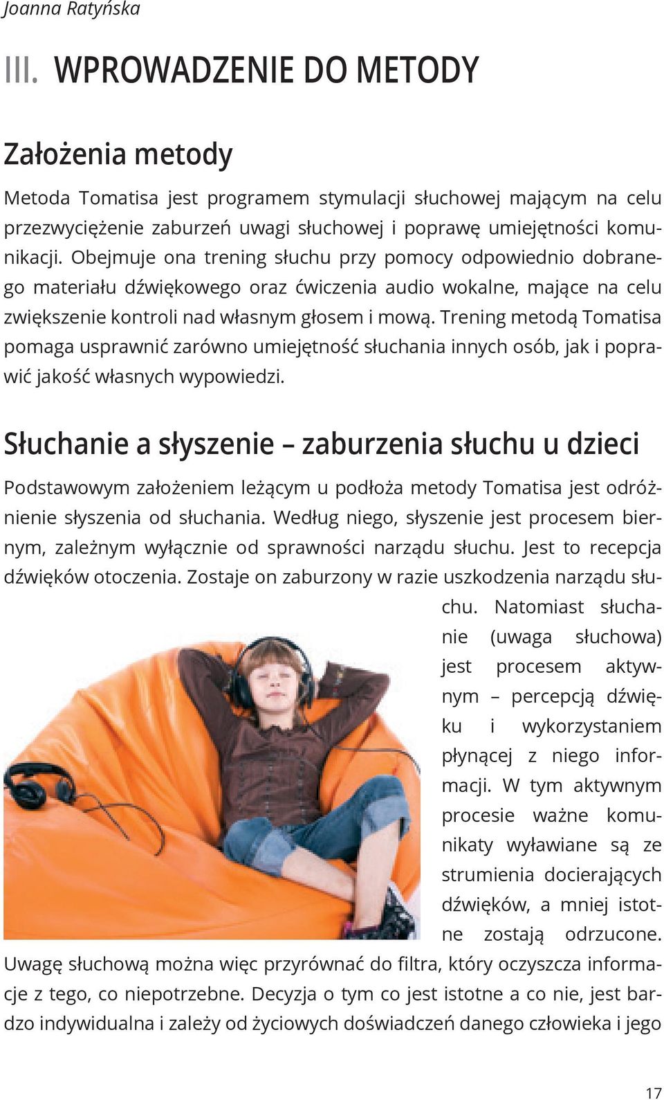 Obejmuje ona trening słuchu przy pomocy odpowiednio dobranego materiału dźwiękowego oraz ćwiczenia audio wokalne, mające na celu zwiększenie kontroli nad własnym głosem i mową.