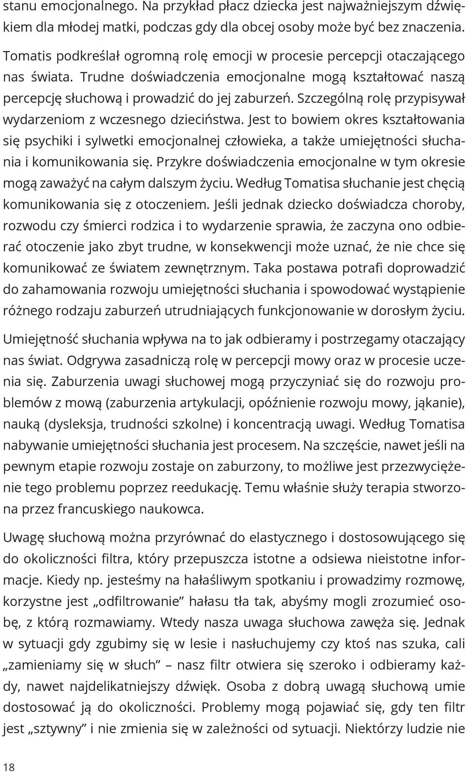 Szczególną rolę przypisywał wydarzeniom z wczesnego dzieciństwa. Jest to bowiem okres kształtowania się psychiki i sylwetki emocjonalnej człowieka, a także umiejętności słuchania i komunikowania się.