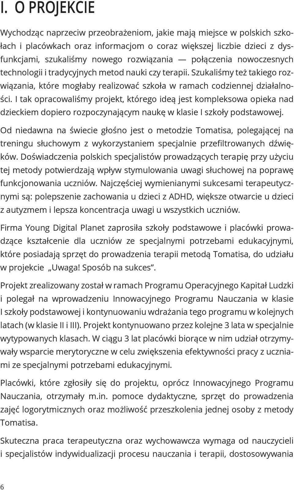 I tak opracowaliśmy projekt, którego ideą jest kompleksowa opieka nad dzieckiem dopiero rozpoczynającym naukę w klasie I szkoły podstawowej.