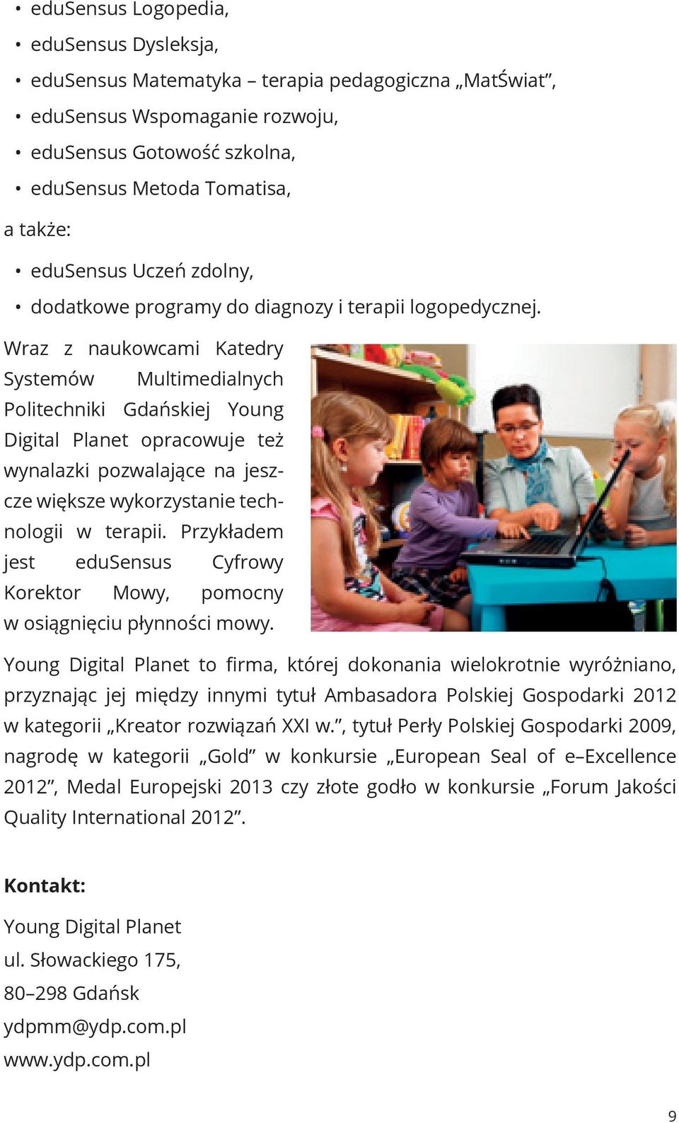 Wraz z naukowcami Katedry Systemów Multimedialnych Politechniki Gdańskiej Young Digital Planet opracowuje też wynalazki pozwalające na jeszcze większe wykorzystanie technologii w terapii.