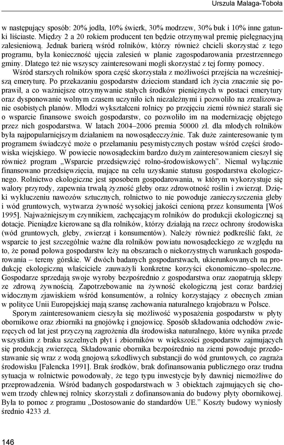 Jednak barierą wśród rolników, którzy również chcieli skorzystać z tego programu, była konieczność ujęcia zalesień w planie zagospodarowania przestrzennego gminy.