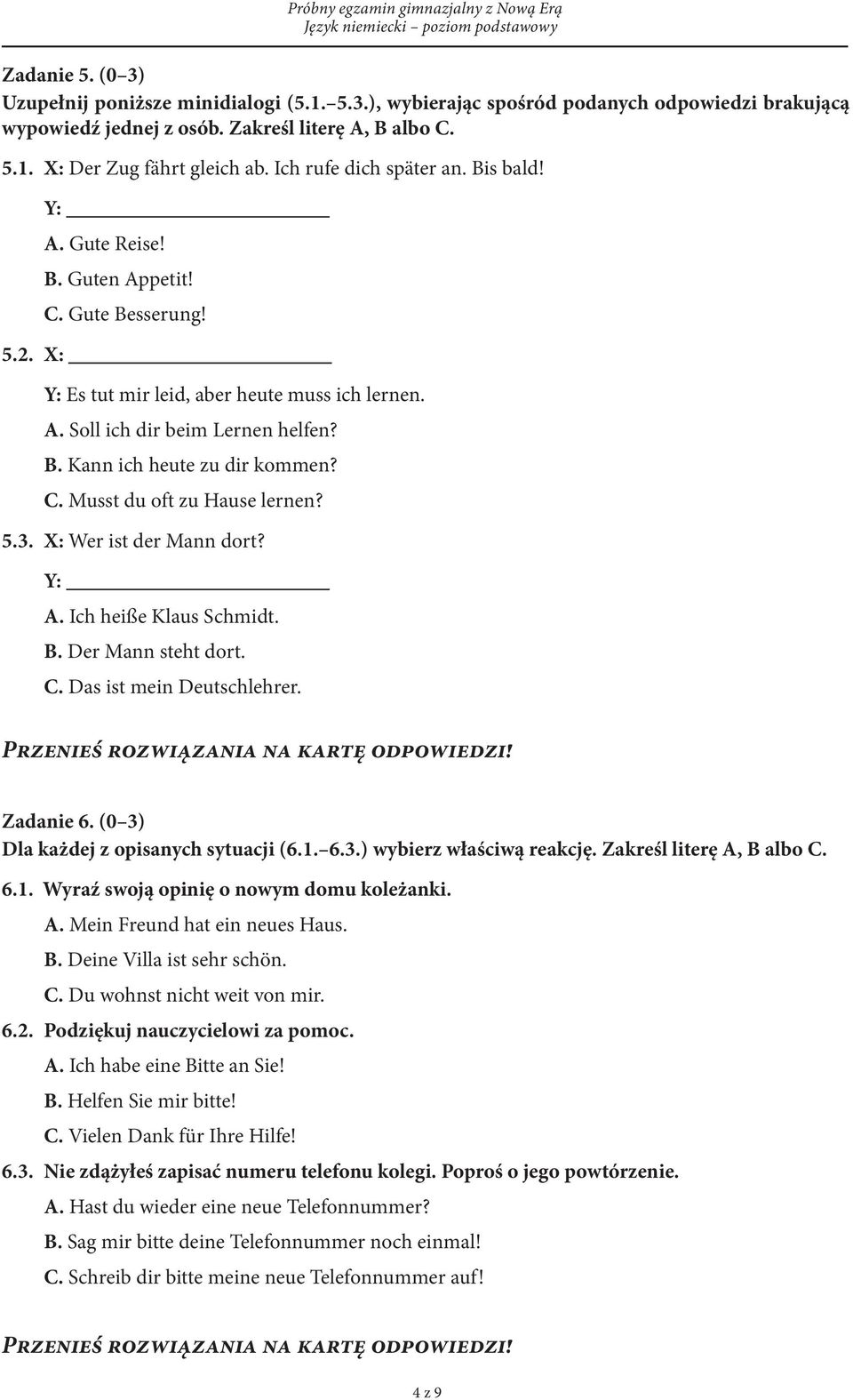 C. Musst du oft zu Hause lernen? 5.3. X: Wer ist der Mann dort? Y: A. Ich heiße Klaus Schmidt. B. Der Mann steht dort. C. Das ist mein Deutschlehrer. Zadanie 6.