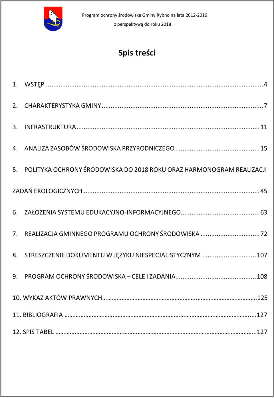 POLITYKA OCHRONY ŚRODOWISKA DO 2018 ROKU ORAZ HARMONOGRAM REALIZACJI ZADAŃ EKOLOGICZNYCH... 45 6. ZAŁOŻENIA SYSTEMU EDUKACYJNO-INFORMACYJNEGO... 63 7.