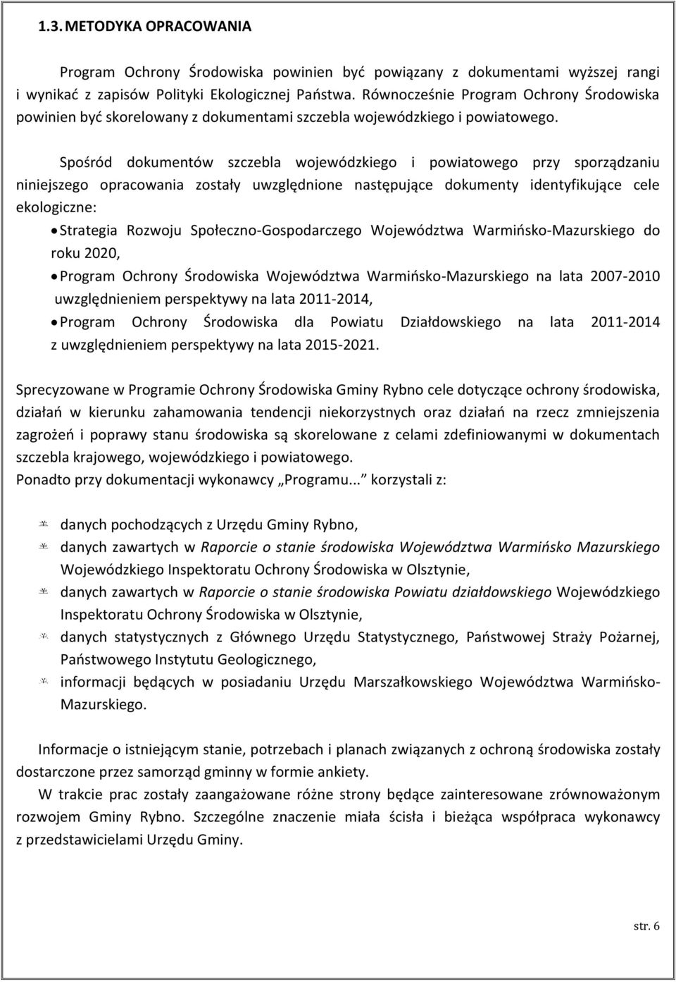 Spośród dokumentów szczebla wojewódzkiego i powiatowego przy sporządzaniu niniejszego opracowania zostały uwzględnione następujące dokumenty identyfikujące cele ekologiczne: Strategia Rozwoju