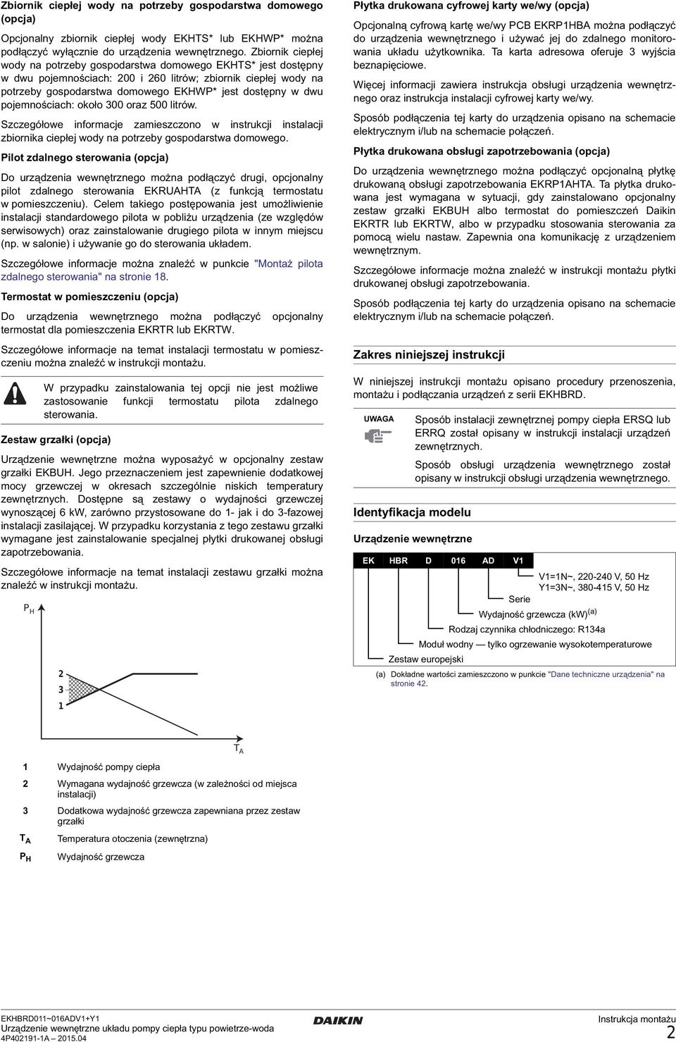 pojemnościach: około 00 oraz 500 litrów. Szczegółowe informacje zamieszczono w instrukcji instalacji zbiornika ciepłej wody na potrzeby gospodarstwa domowego.