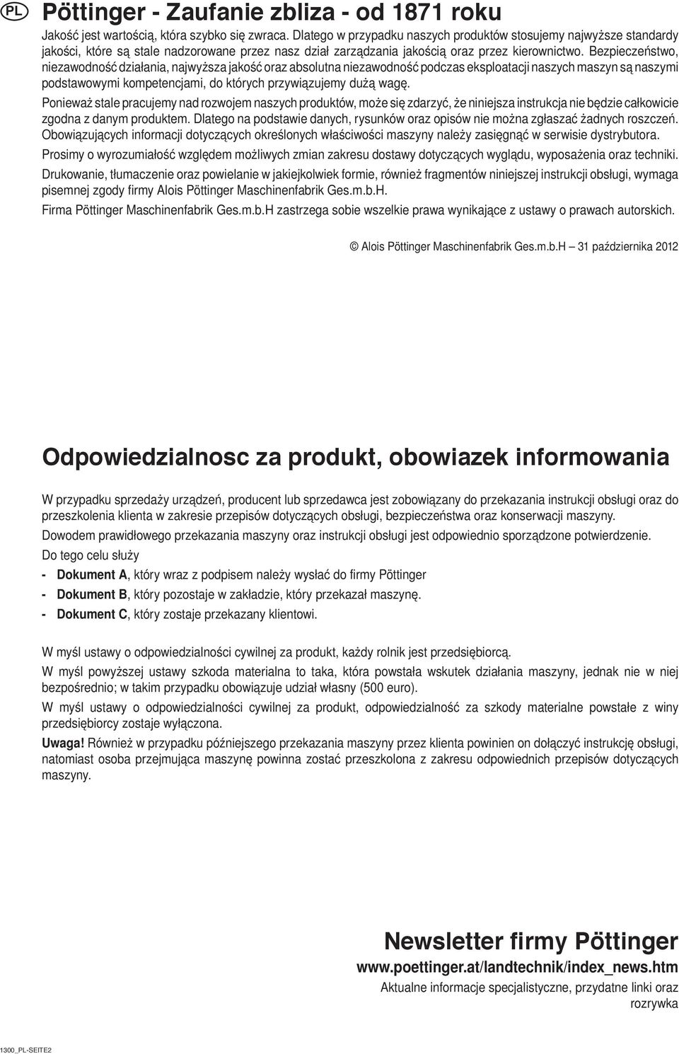 Bezpieczeństwo, niezawodność działania, najwyższa jakość oraz absolutna niezawodność podczas eksploatacji naszych maszyn są naszymi podstawowymi kompetencjami, do których przywiązujemy dużą wagę.