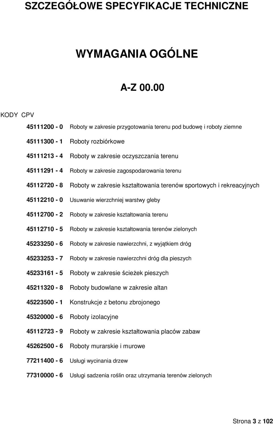 zagospodarowania terenu 45112720-8 Roboty w zakresie kształtowania terenów sportowych i rekreacyjnych 45112210-0 Usuwanie wierzchniej warstwy gleby 45112700-2 Roboty w zakresie kształtowania terenu