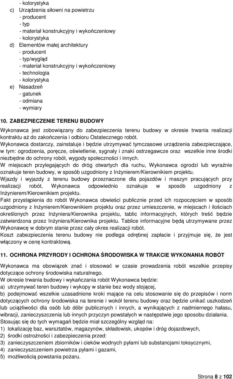 ZABEZPIECZENIE TERENU BUDOWY Wykonawca jest zobowiązany do zabezpieczenia terenu budowy w okresie trwania realizacji kontraktu aż do zakończenia i odbioru Ostatecznego robót.