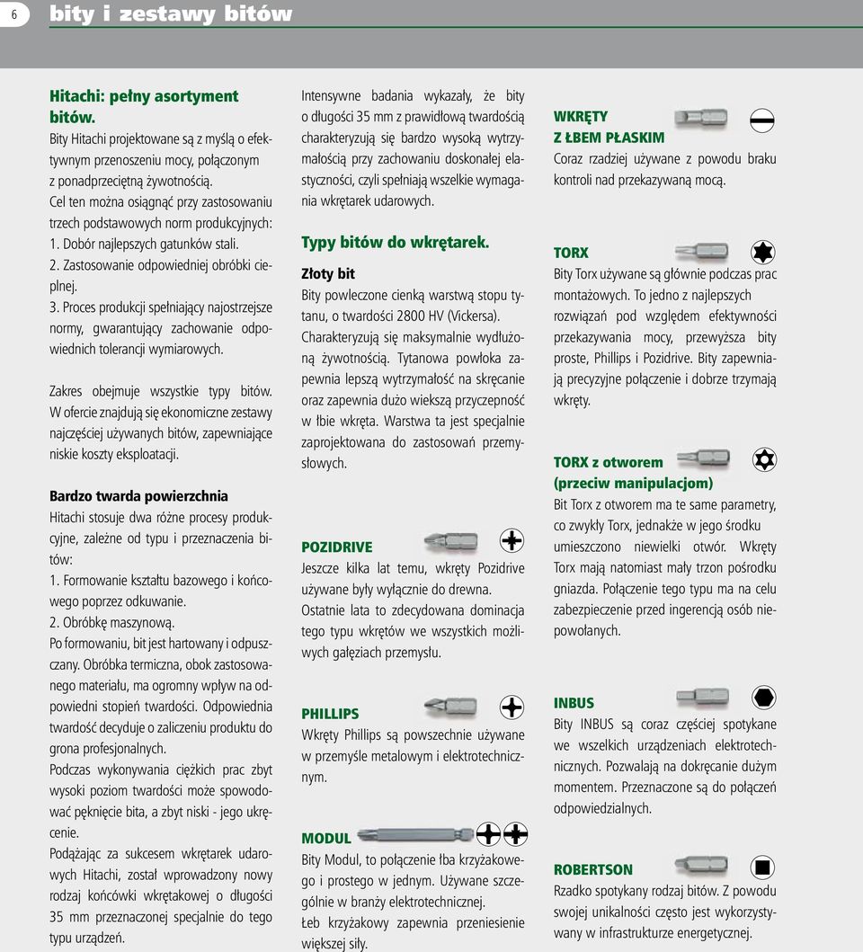 . Proces produkcji spełniający najostrzejsze normy, gwarantujący zachowanie odpowiednich tolerancji wymiarowych. Zakres obejmuje wszystkie typy bitów.