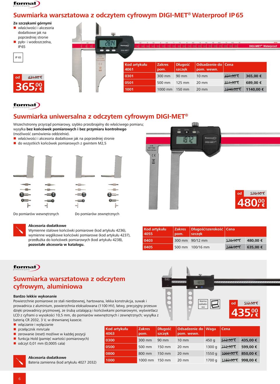 0301 300 mm 90 mm mm 431,00 365,00 0501 500 mm 125 mm 20 mm 811,00 689,00 01 00 mm 0 mm 20 mm 1346,00 1140,00 Suwmiarka uniwersalna z odczytem cyfrowym DIGI-MET Wszechstronny przyrząd pomiarowy,