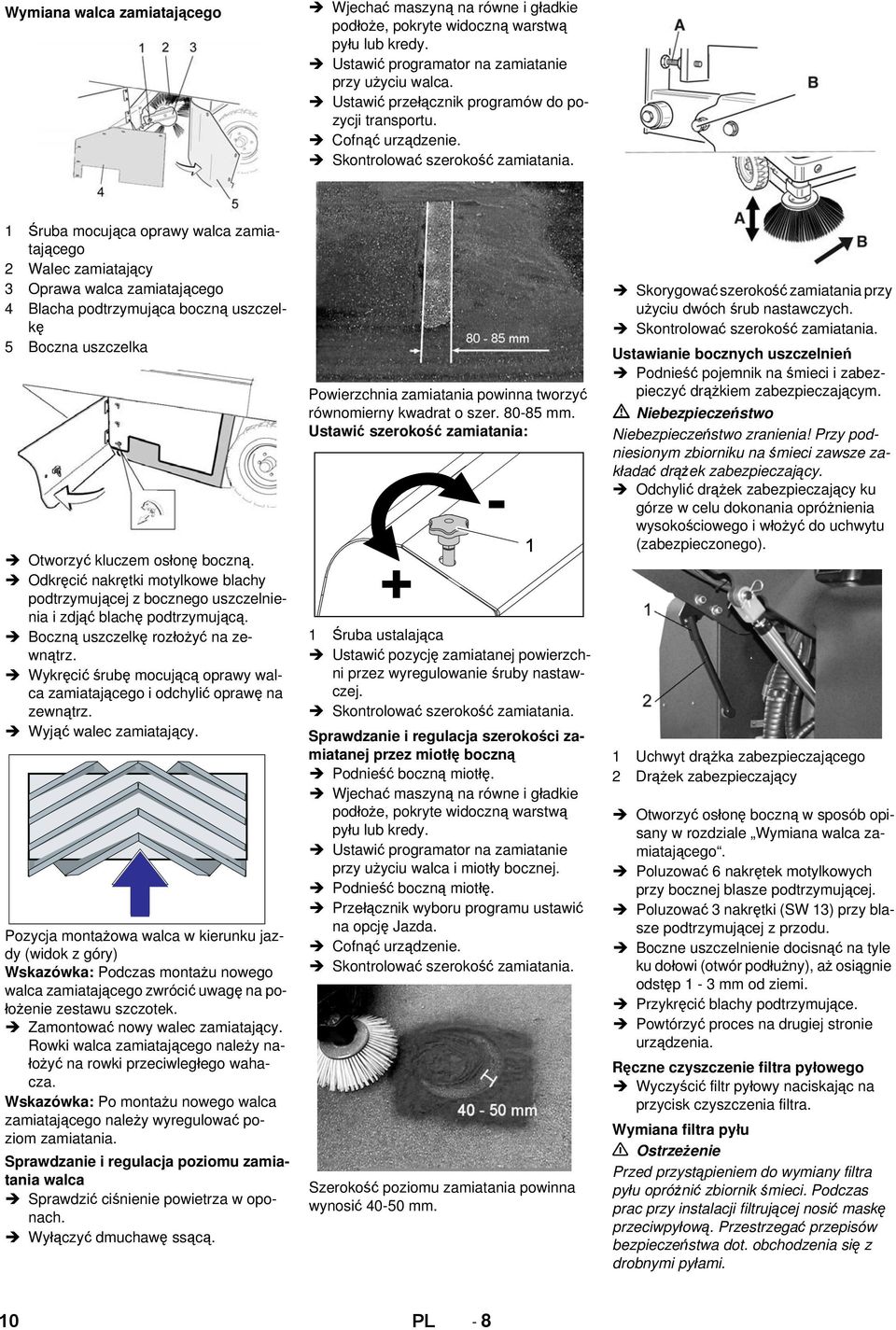 1 Śruba mocująca oprawy walca zamiatającego 2 Walec zamiatający 3 Oprawa walca zamiatającego 4 Blacha podtrzymująca boczną uszczelkę 5 Boczna uszczelka Otworzyć kluczem osłonę boczną.