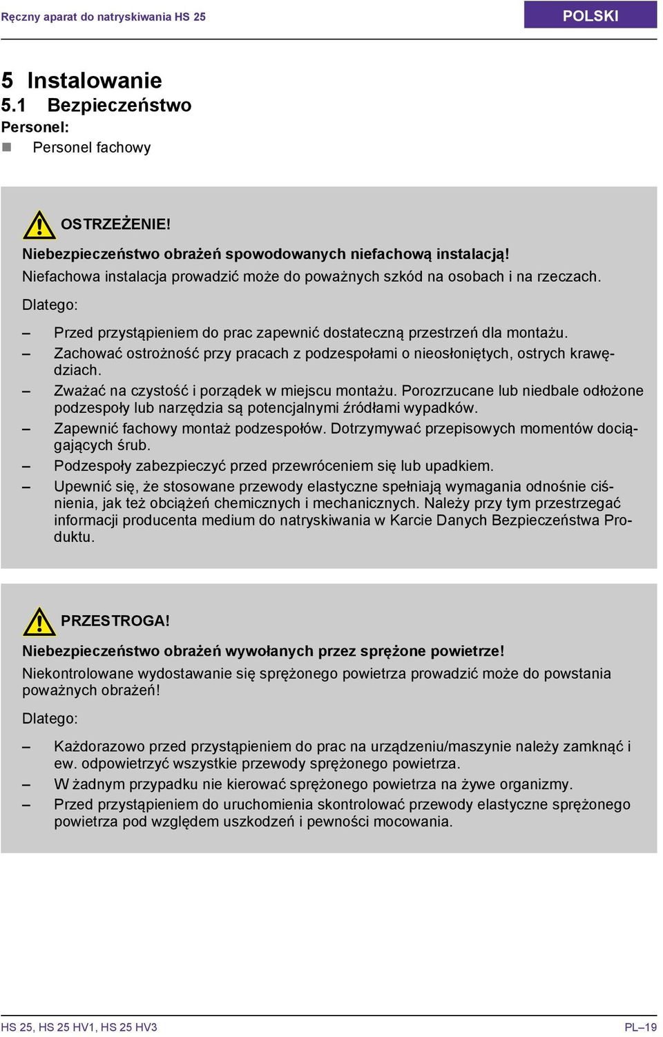 Zachować ostrożność przy pracach z podzespołami o nieosłoniętych, ostrych krawędziach. Zważać na czystość i porządek w miejscu montażu.