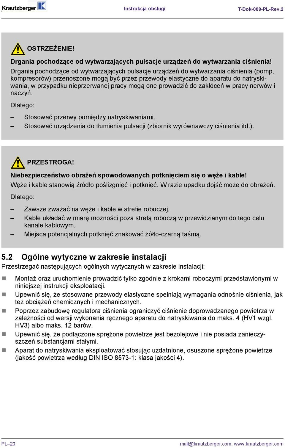 nieprzerwanej pracy mogą one prowadzić do zakłóceń w pracy nerwów i naczyń. Dlatego: Stosować przerwy pomiędzy natryskiwaniami.