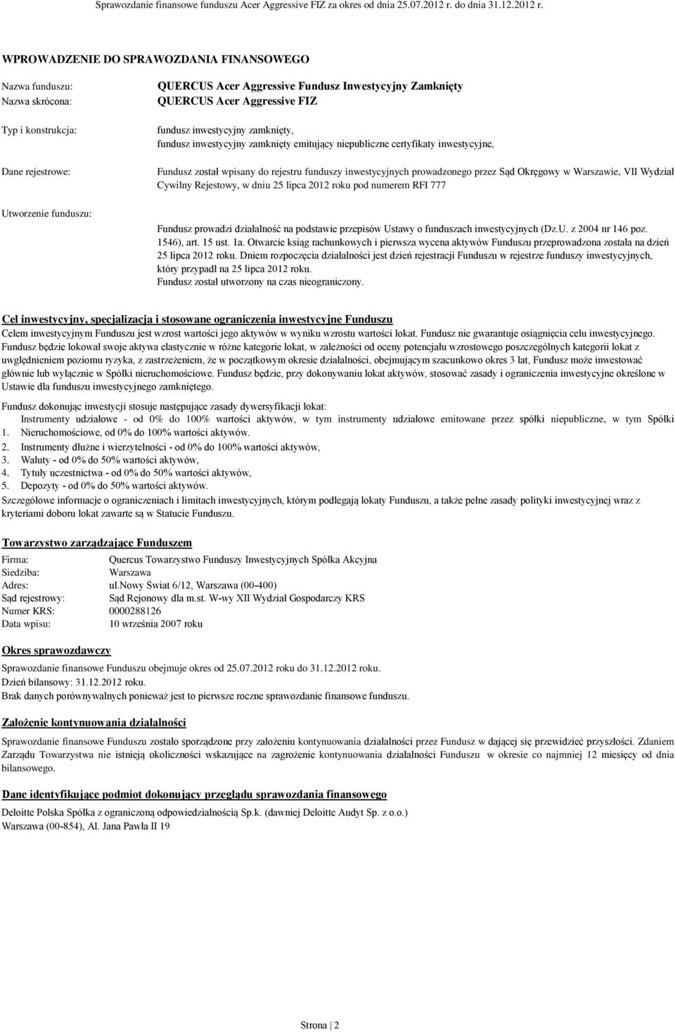 przez Sąd Okręgowy w Warszawie, VII Wydział Cywilny Rejestowy, w dniu 25 lipca 2012 roku pod numerem RFI 777 Fundusz prowadzi działalność na podstawie przepisów Ustawy o funduszach inwestycyjnych (Dz.