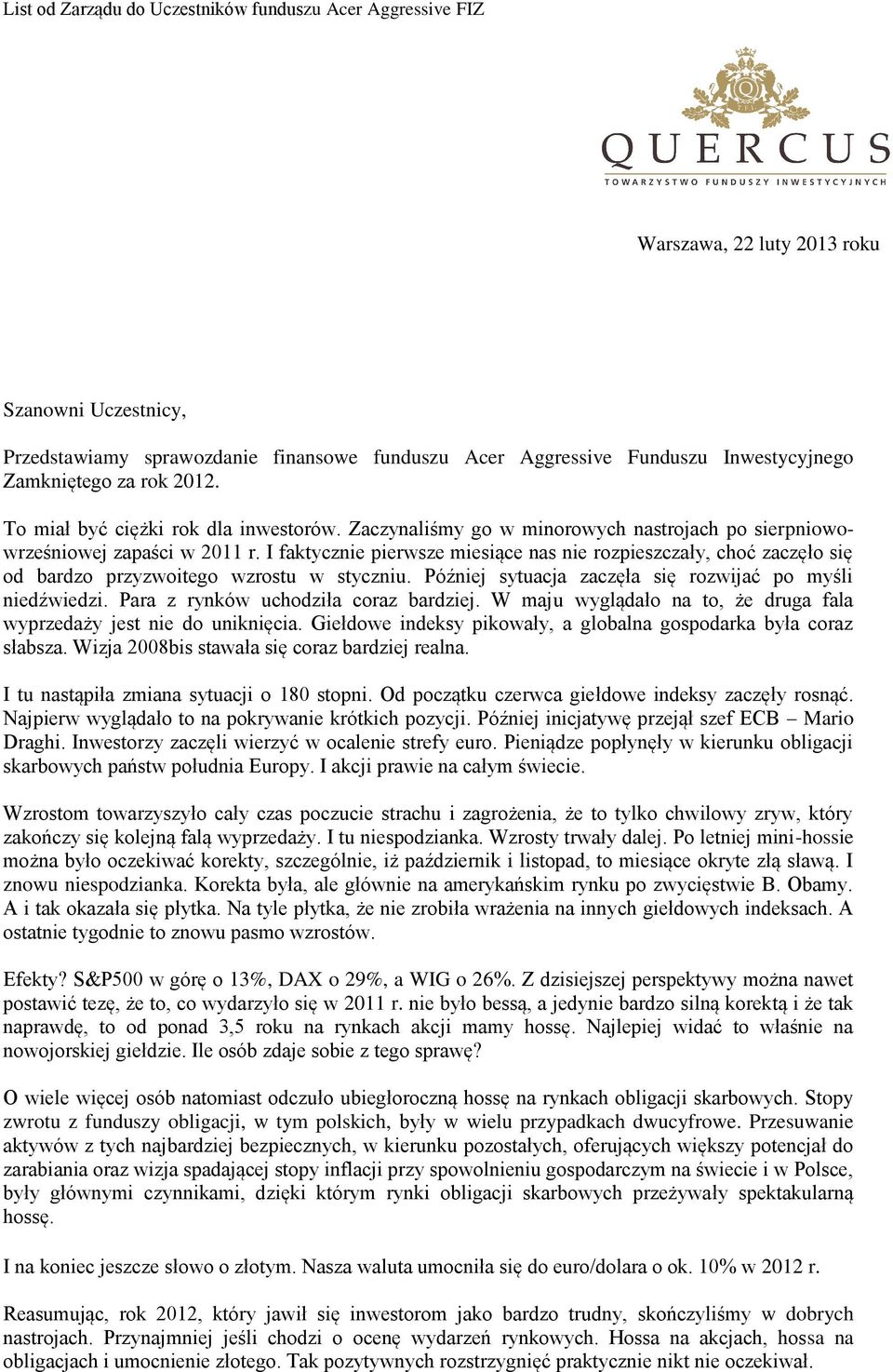 I faktycznie pierwsze miesiące nas nie rozpieszczały, choć zaczęło się od bardzo przyzwoitego wzrostu w styczniu. Później sytuacja zaczęła się rozwijać po myśli niedźwiedzi.