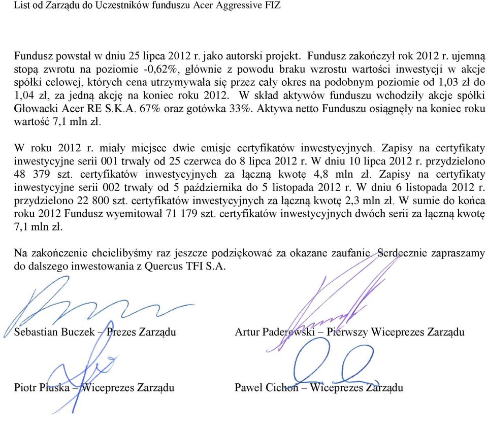 1,04 zł, za jedną akcję na koniec roku 2012. W skład aktywów funduszu wchodziły akcje spółki Głowacki Acer RE S.K.A. 67% oraz gotówka 33%.