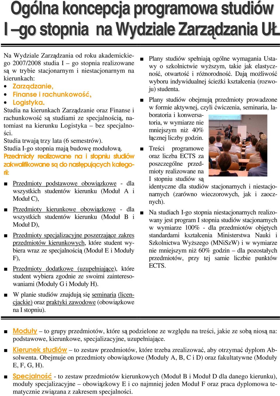 Studia na kierunkach Zarządzanie oraz Finanse i rachunkowość są studiami ze specjalnością, natomiast na kierunku Logistyka bez specjalności. Studia trwają trzy lata (6 semestrów).