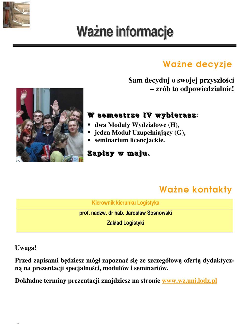 . Kierownik kierunku Logistyka prof. nadzw. dr hab. Jarosław Sosnowski Zakład Logistyki Ważne kontakty Uwaga!